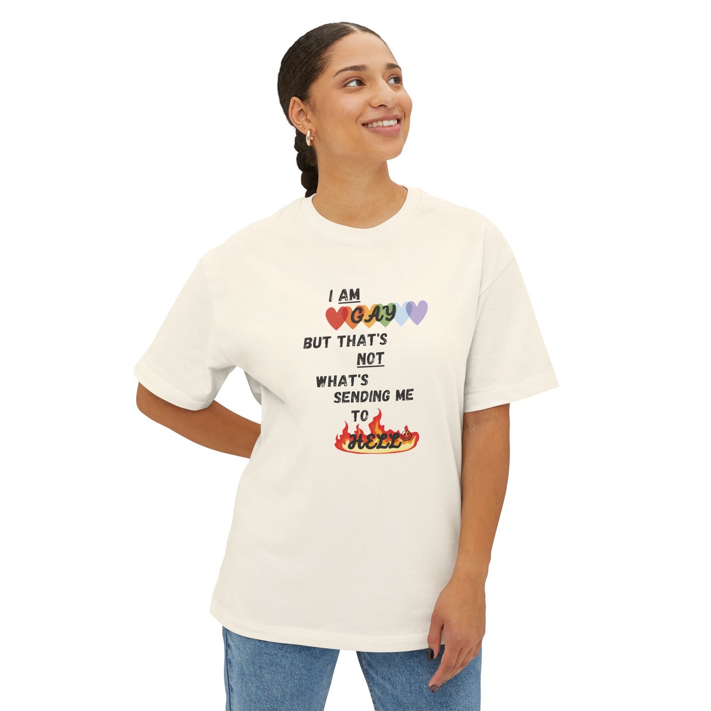 I Am Gay but That's Not What's Sending Me To Hell :) - Oversized Boxy Tee