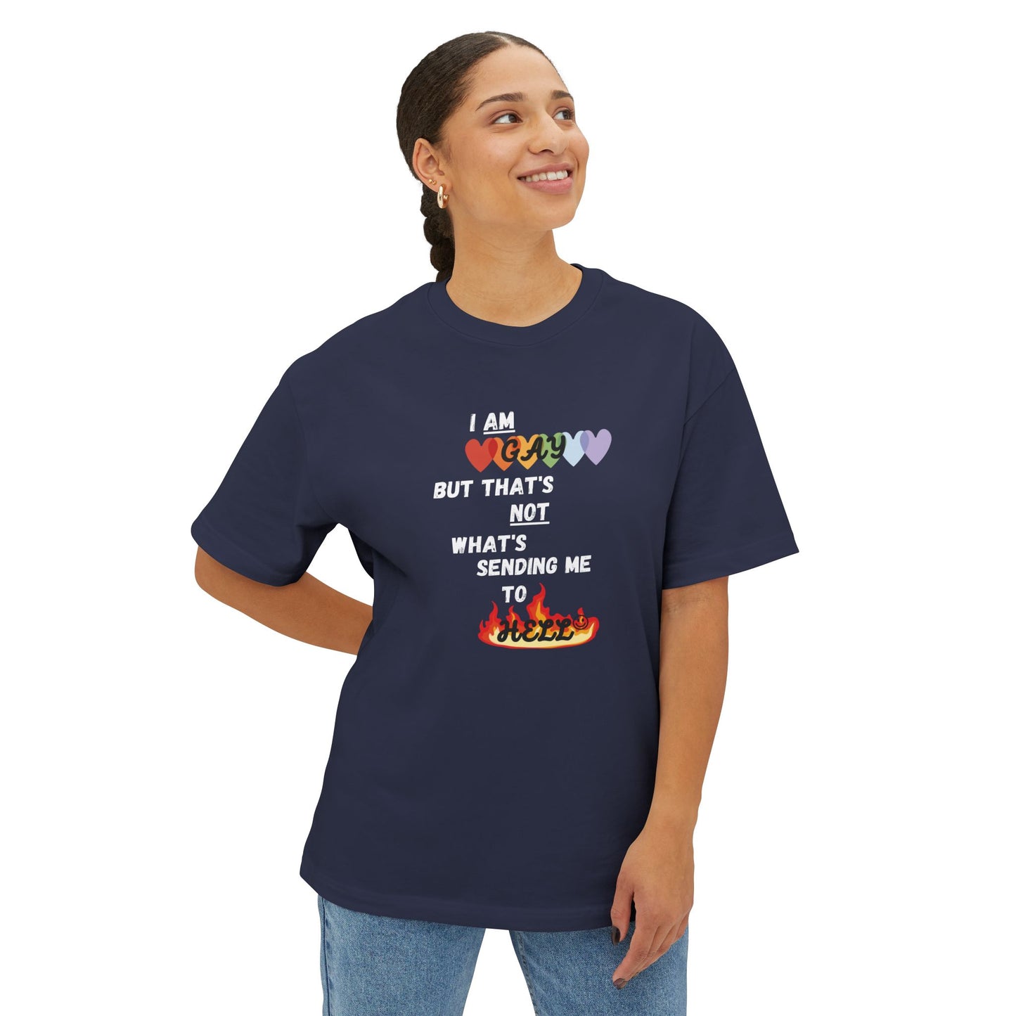 I Am Gay but That's Not What's Sending Me To Hell :) - Oversized Boxy Tee